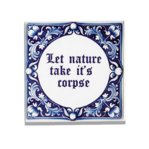 Dutch ceramic tile with the text let nature take it's corpse