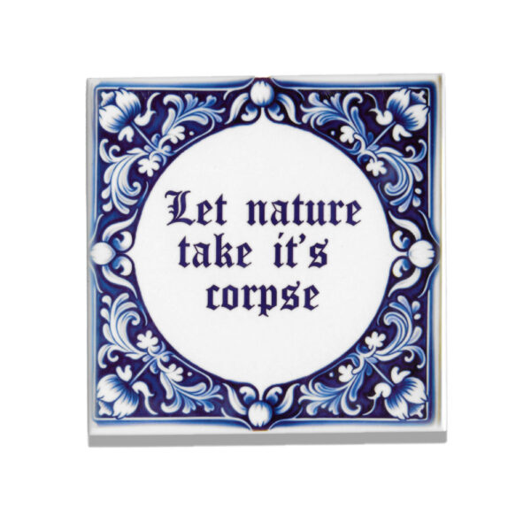 Dutch ceramic tile with the text let nature take it's corpse