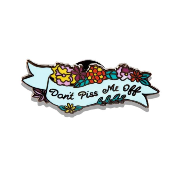 Floral hard enamel pin with the text "don't piss me off" on it