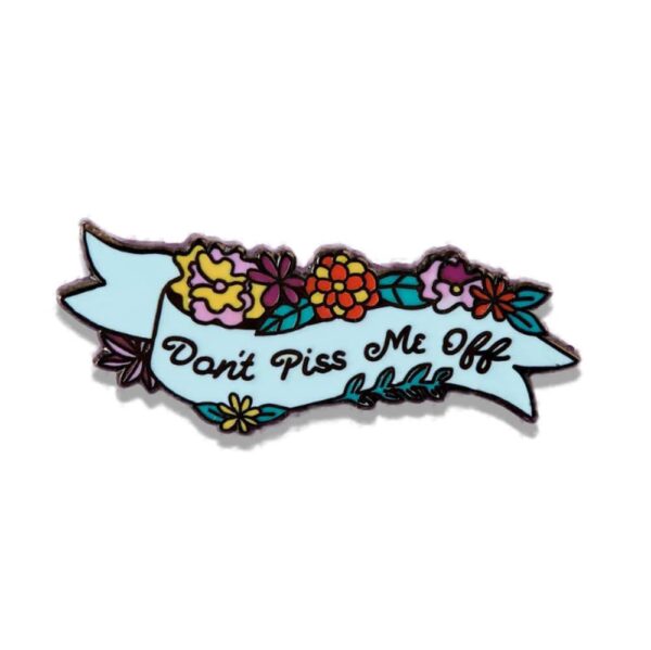 Floral hard enamel pin with the text "don't piss me off" on it